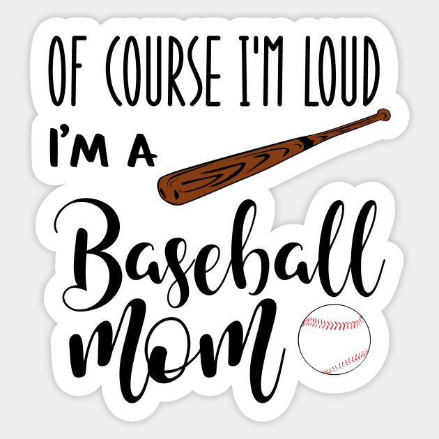 Of Course I'm Loud I'm A Baseball Mom Sticker by we3enterprises